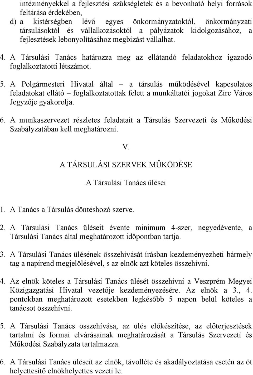 A Polgármesteri Hivatal által a társulás működésével kapcsolatos feladatokat ellátó foglalkoztatottak felett a munkáltatói jogokat Zirc Város Jegyzője gyakorolja. 6.