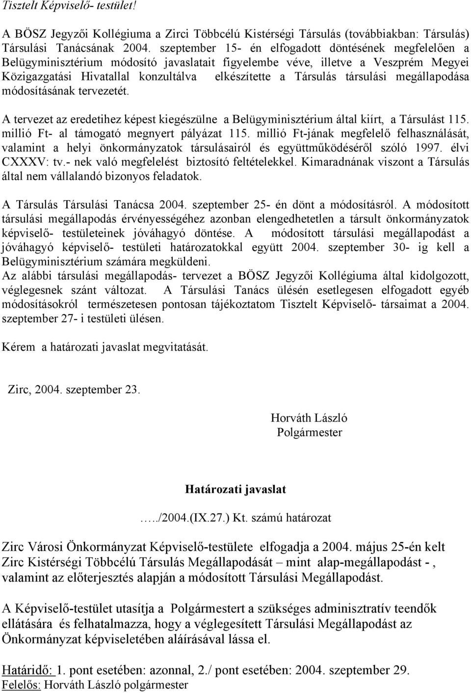 társulási megállapodása módosításának tervezetét. A tervezet az eredetihez képest kiegészülne a Belügyminisztérium által kiírt, a Társulást 115. millió Ft- al támogató megnyert pályázat 115.