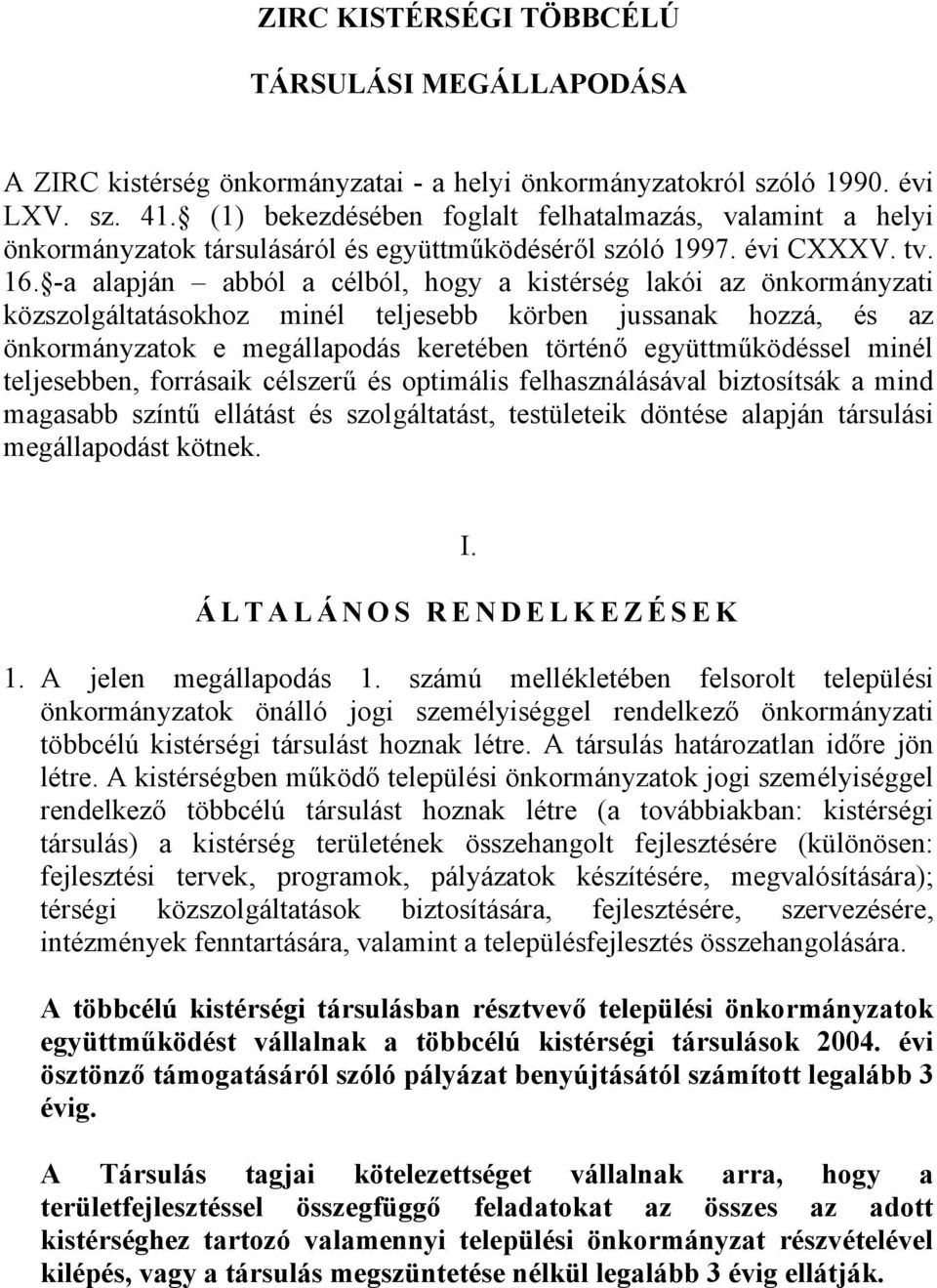 -a alapján abból a célból, hogy a kistérség lakói az önkormányzati közszolgáltatásokhoz minél teljesebb körben jussanak hozzá, és az önkormányzatok e megállapodás keretében történő együttműködéssel