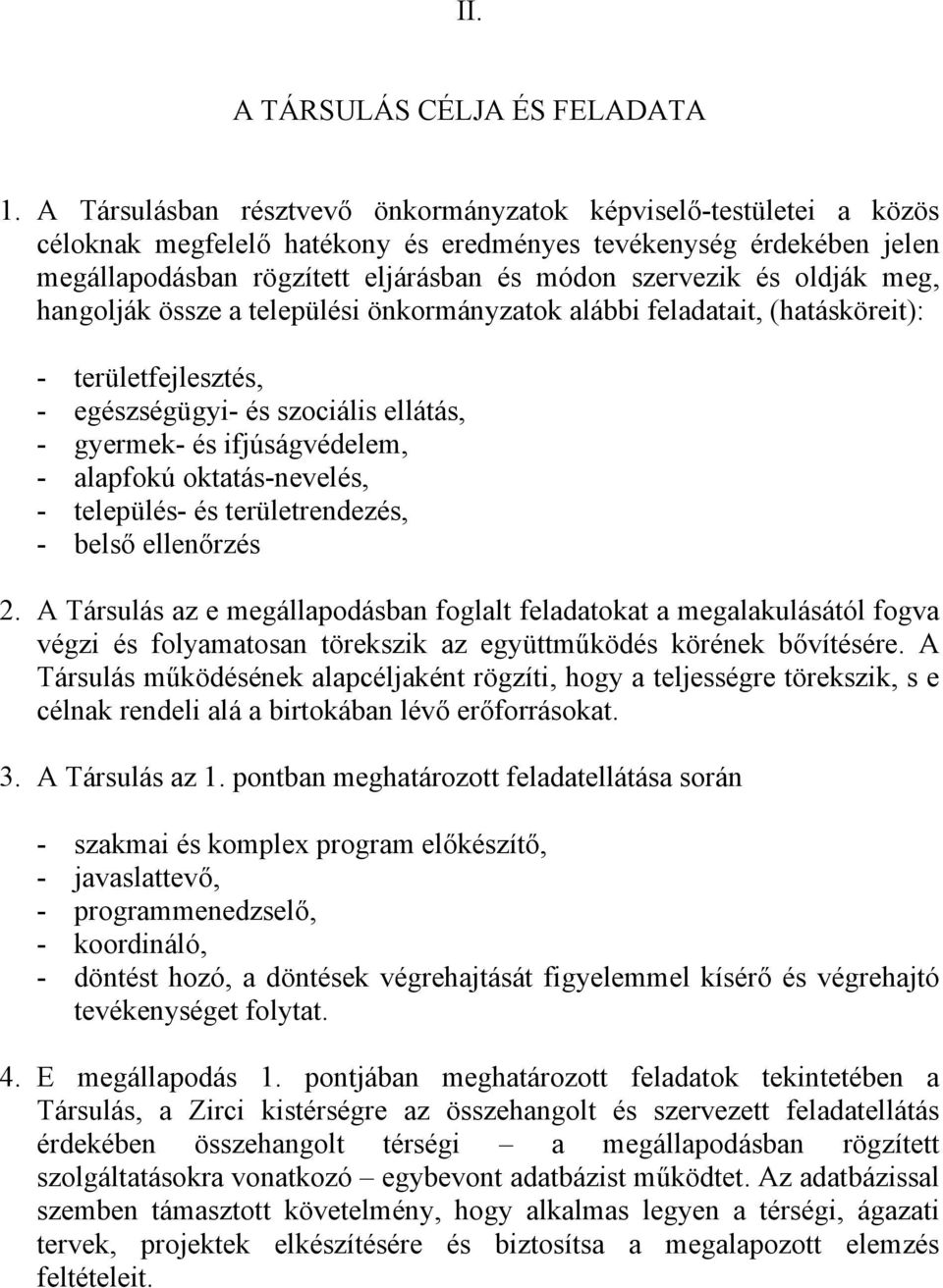 oldják meg, hangolják össze a települési önkormányzatok alábbi feladatait, (hatásköreit): - területfejlesztés, - egészségügyi- és szociális ellátás, - gyermek- és ifjúságvédelem, - alapfokú