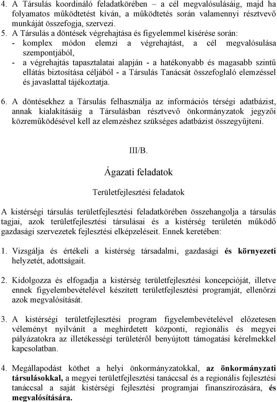 magasabb szintű ellátás biztosítása céljából - a Társulás Tanácsát összefoglaló elemzéssel és javaslattal tájékoztatja. 6.