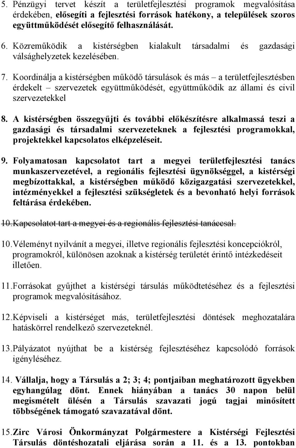 Koordinálja a kistérségben működő társulások és más a területfejlesztésben érdekelt szervezetek együttműködését, együttműködik az állami és civil szervezetekkel 8.