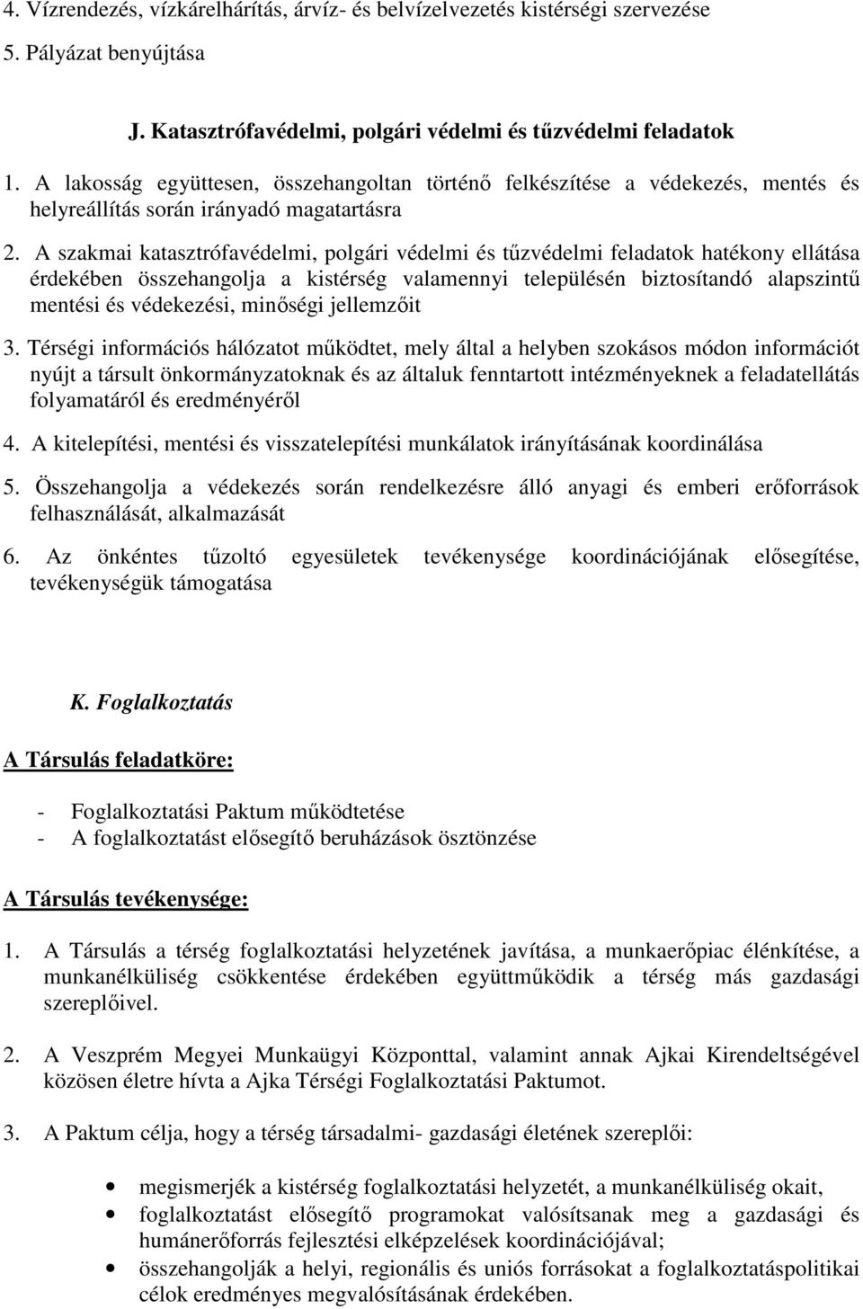 A szakmai katasztrófavédelmi, polgári védelmi és tőzvédelmi feladatok hatékony ellátása érdekében összehangolja a kistérség valamennyi településén biztosítandó alapszintő mentési és védekezési,