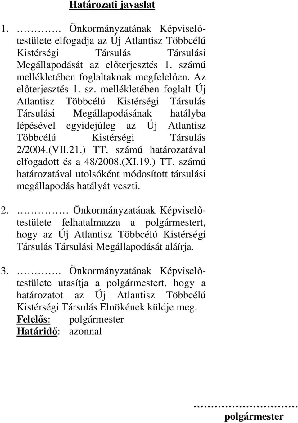 mellékletében foglalt Új Atlantisz Többcélú Kistérségi Társulás Társulási Megállapodásának hatályba lépésével egyidejőleg az Új Atlantisz Többcélú Kistérségi Társulás 2/2004.(VII.21.) TT.