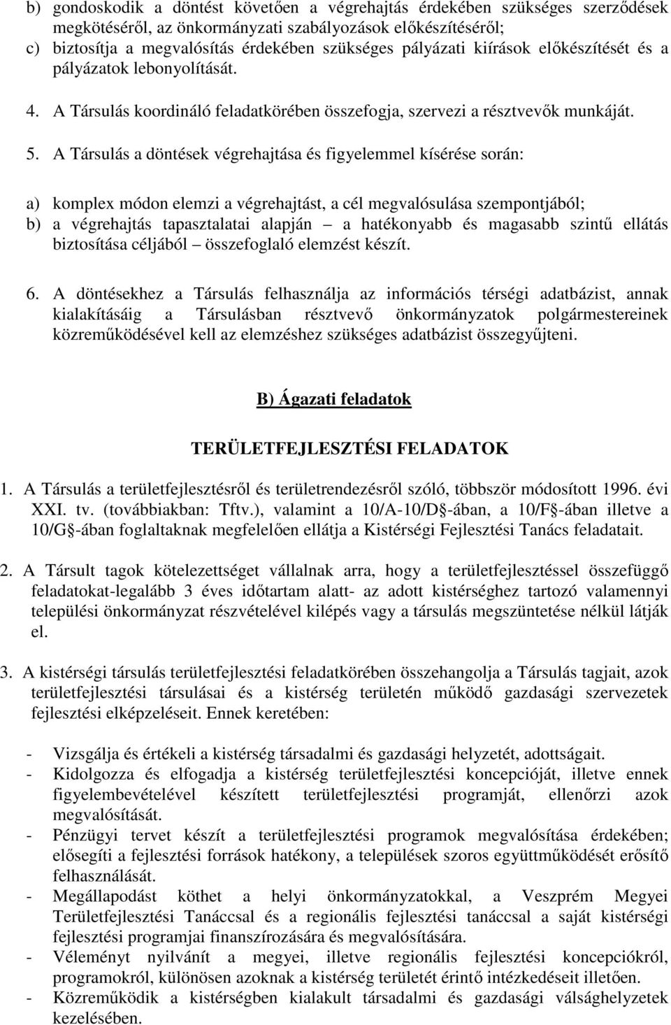 A Társulás a döntések végrehajtása és figyelemmel kísérése során: a) komplex módon elemzi a végrehajtást, a cél megvalósulása szempontjából; b) a végrehajtás tapasztalatai alapján a hatékonyabb és