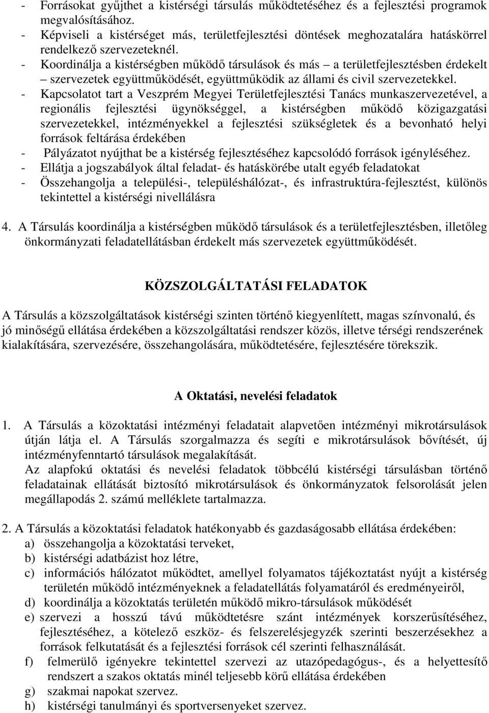 - Koordinálja a kistérségben mőködı társulások és más a területfejlesztésben érdekelt szervezetek együttmőködését, együttmőködik az állami és civil szervezetekkel.