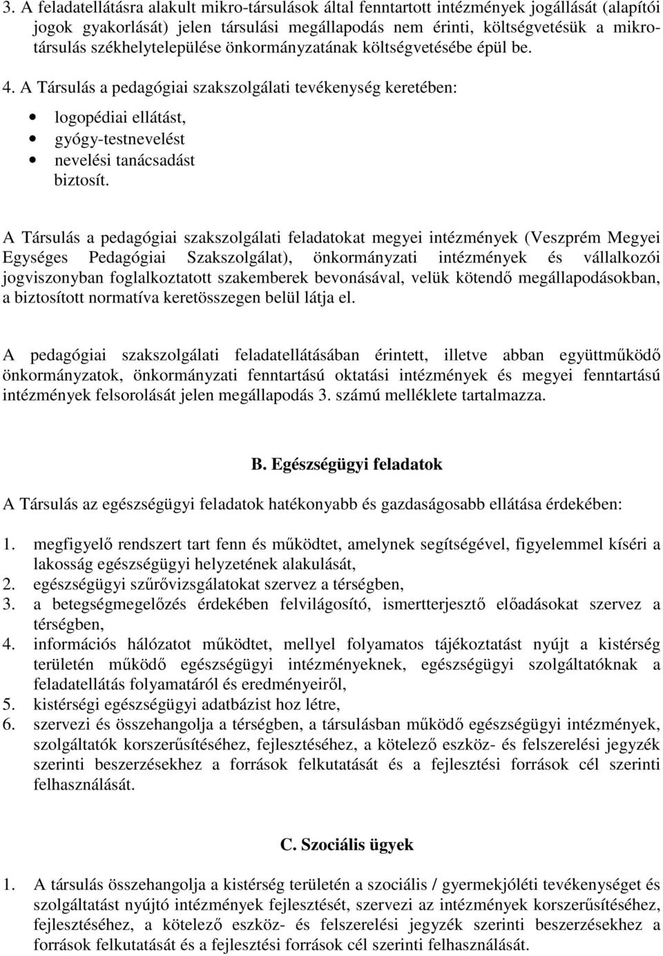 A Társulás a pedagógiai szakszolgálati feladatokat megyei intézmények (Veszprém Megyei Egységes Pedagógiai Szakszolgálat), önkormányzati intézmények és vállalkozói jogviszonyban foglalkoztatott