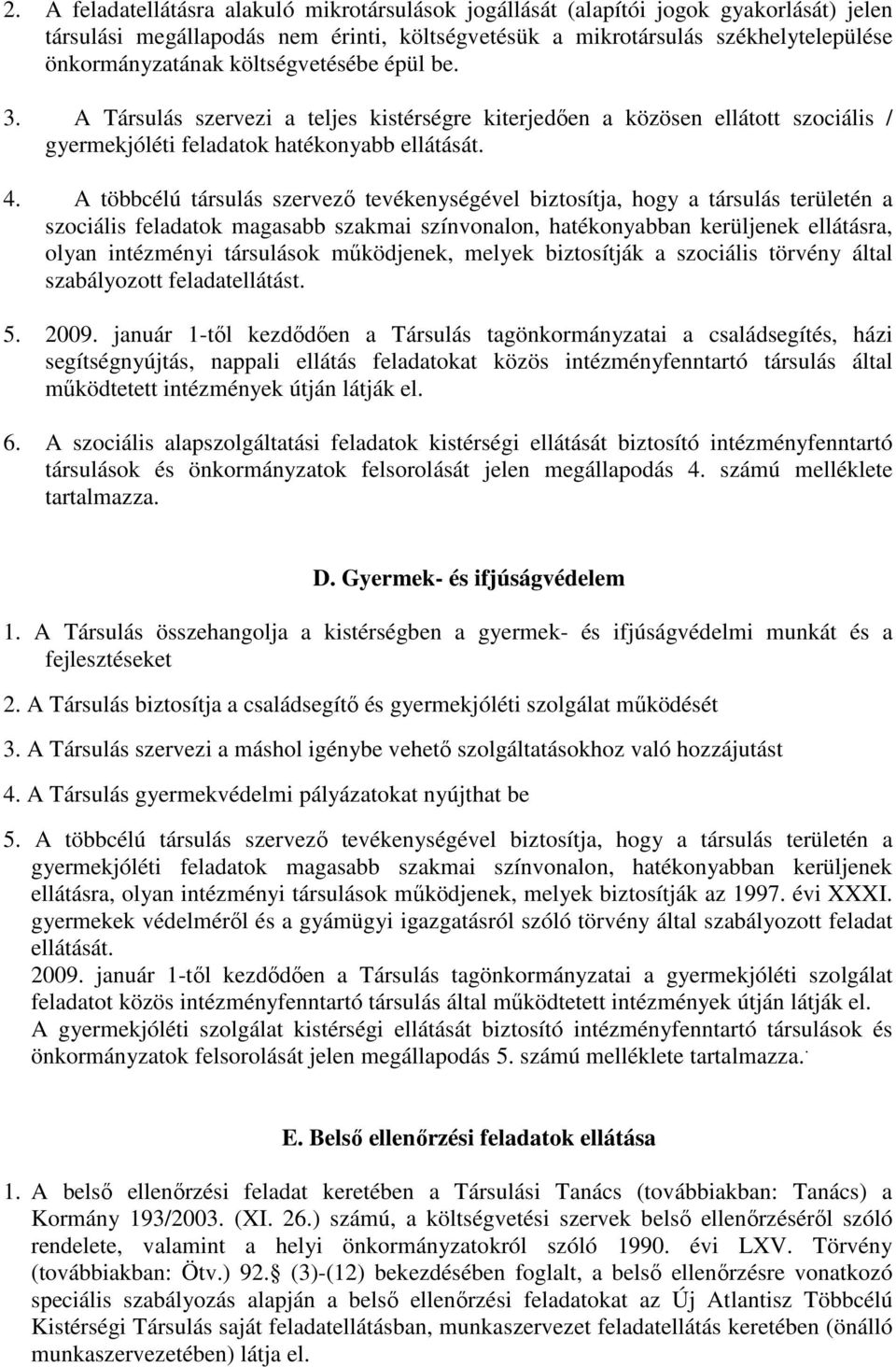 A többcélú társulás szervezı tevékenységével biztosítja, hogy a társulás területén a szociális feladatok magasabb szakmai színvonalon, hatékonyabban kerüljenek ellátásra, olyan intézményi társulások