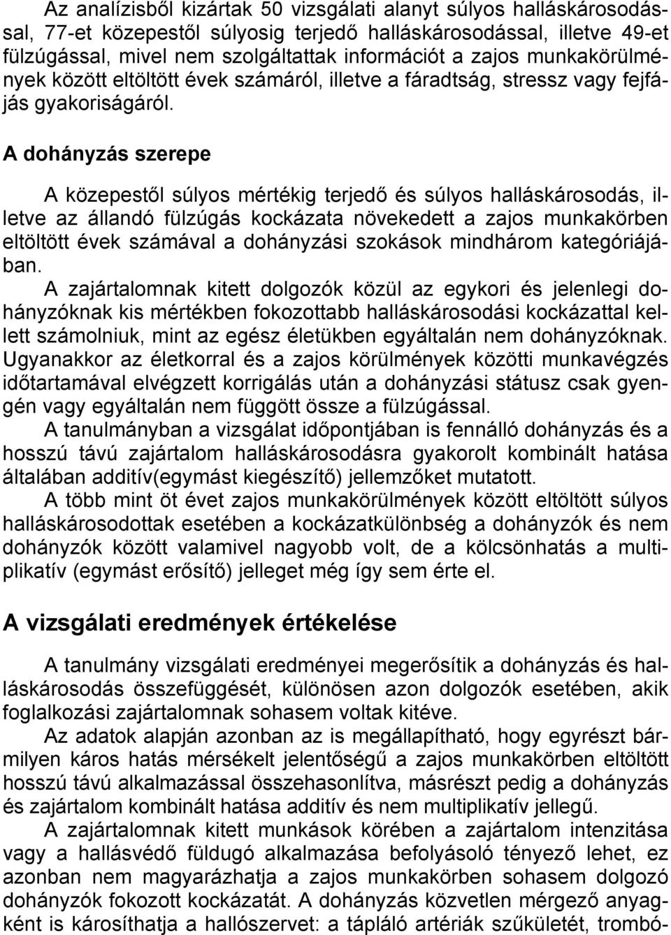 A dohányzás szerepe A közepestől súlyos mértékig terjedő és súlyos halláskárosodás, illetve az állandó fülzúgás kockázata növekedett a zajos munkakörben eltöltött évek számával a dohányzási szokások
