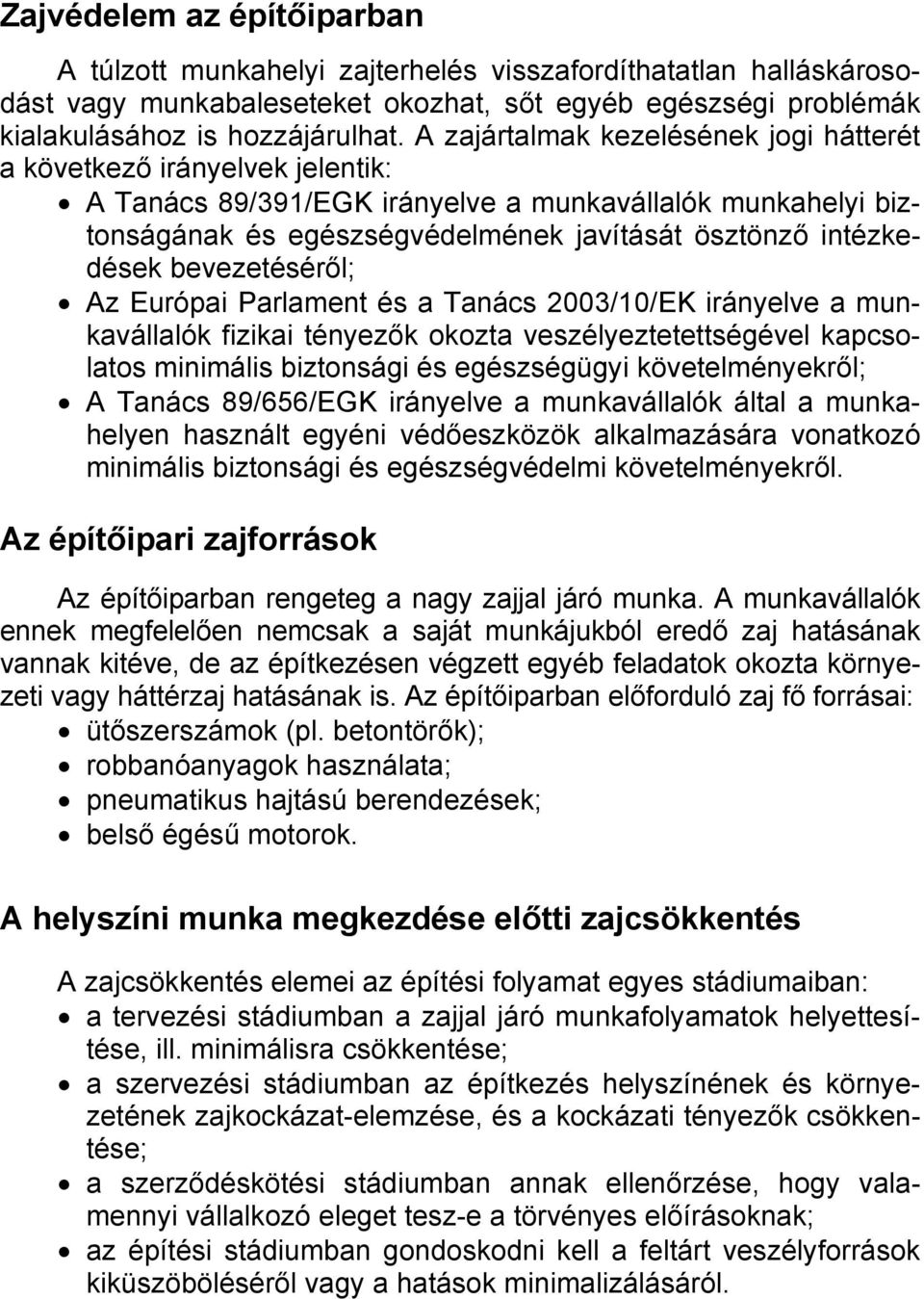 bevezetéséről; Az Európai Parlament és a Tanács 2003/10/EK irányelve a munkavállalók fizikai tényezők okozta veszélyeztetettségével kapcsolatos minimális biztonsági és egészségügyi követelményekről;