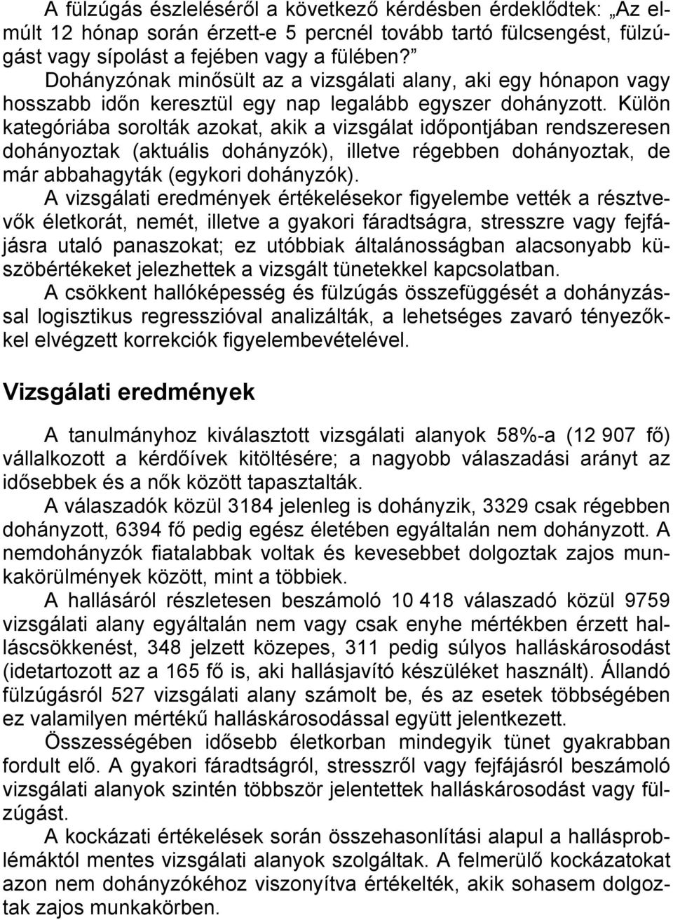 Külön kategóriába sorolták azokat, akik a vizsgálat időpontjában rendszeresen dohányoztak (aktuális dohányzók), illetve régebben dohányoztak, de már abbahagyták (egykori dohányzók).