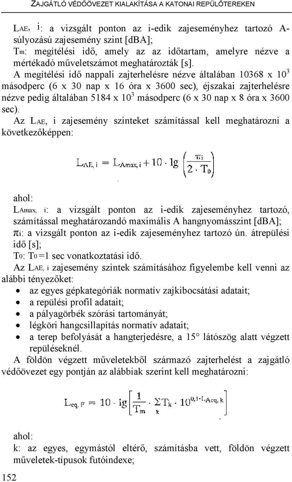 A megítélési idı nappali zajterhelésre nézve általában 10368 x 10 3 másodperc (6 x 30 nap x 16 óra x 3600 sec), éjszakai zajterhelésre nézve pedig általában 5184 x 10 3 másodperc (6 x 30 nap x 8 óra