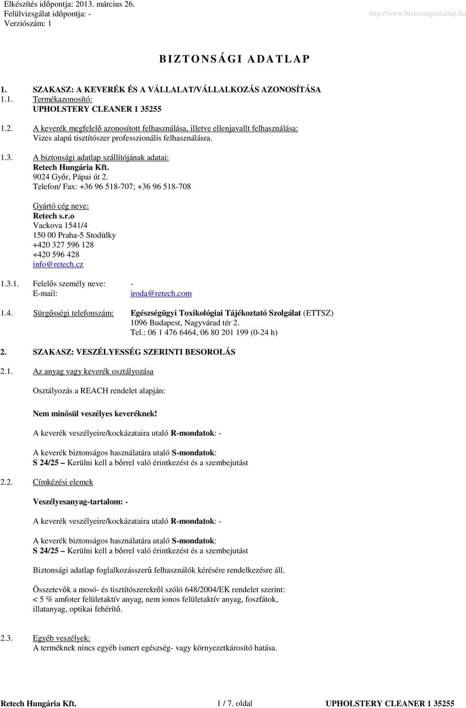 A biztonsági adatlap szállítójának adatai: Retech Hungária Kft. 9024 Gyır, Pápai út 2. Telefon/ Fax: +36 96 518707; +36 96 518708 Gyártó cég neve: Retech s.r.o Vackova 1541/4 150 00 Praha5 Stodůlky +420 327 596 128 +420 596 428 info@retech.