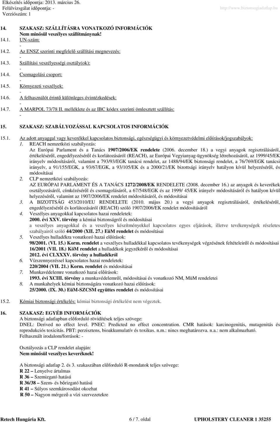 melléklete és az IBC kódex szerinti ömlesztett szállítás: 15. SZAKASZ: SZABÁLYOZÁSSAL KAPCSOLATOS INFORMÁCIÓK 15.1. Az adott anyaggal vagy keverékkel kapcsolatos biztonsági, egészségügyi és környezetvédelmi elıírások/jogszabályok: 1.