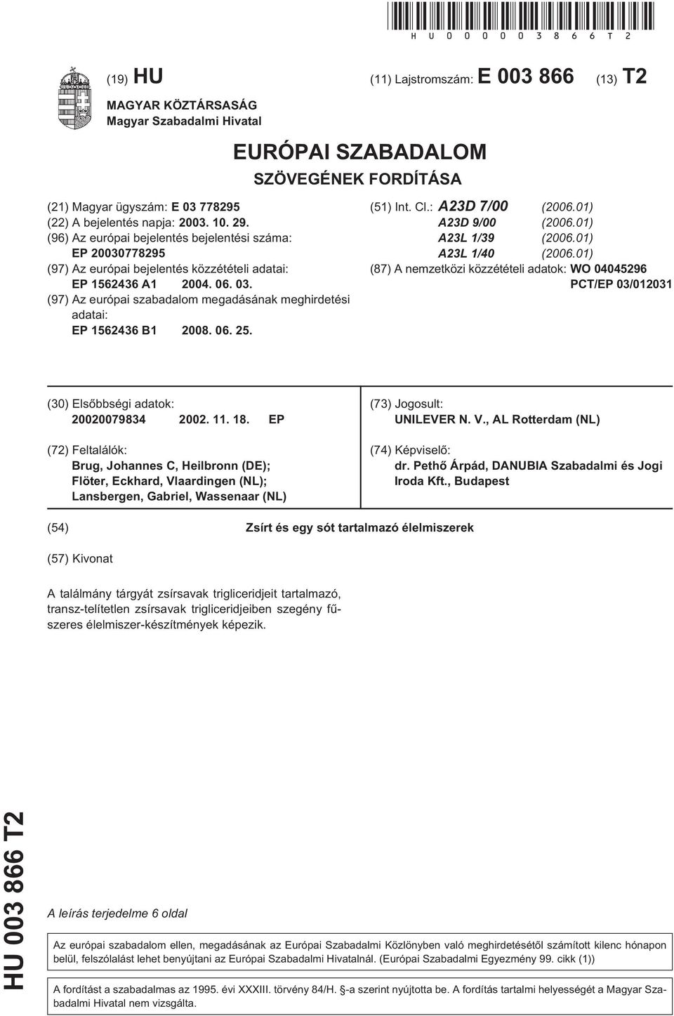(96) Az európai bejelentés bejelentési száma: EP 2003077829 (97) Az európai bejelentés közzétételi adatai: EP 162436 A1 2004. 06. 03.
