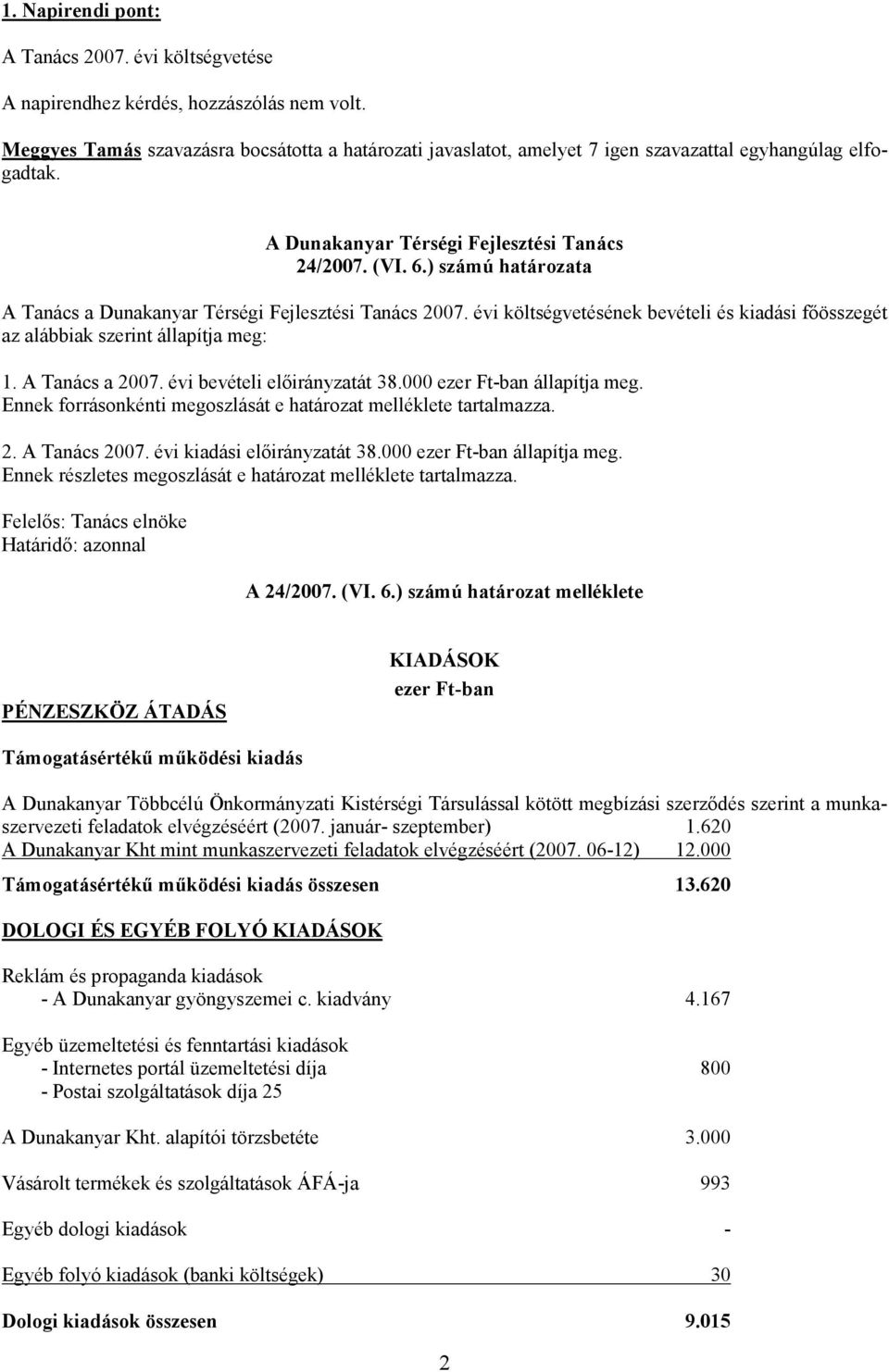 ) számú határozata A Tanács a Dunakanyar Térségi Fejlesztési Tanács 2007. évi költségvetésének bevételi és kiadási főösszegét az alábbiak szerint állapítja meg: 1. A Tanács a 2007.