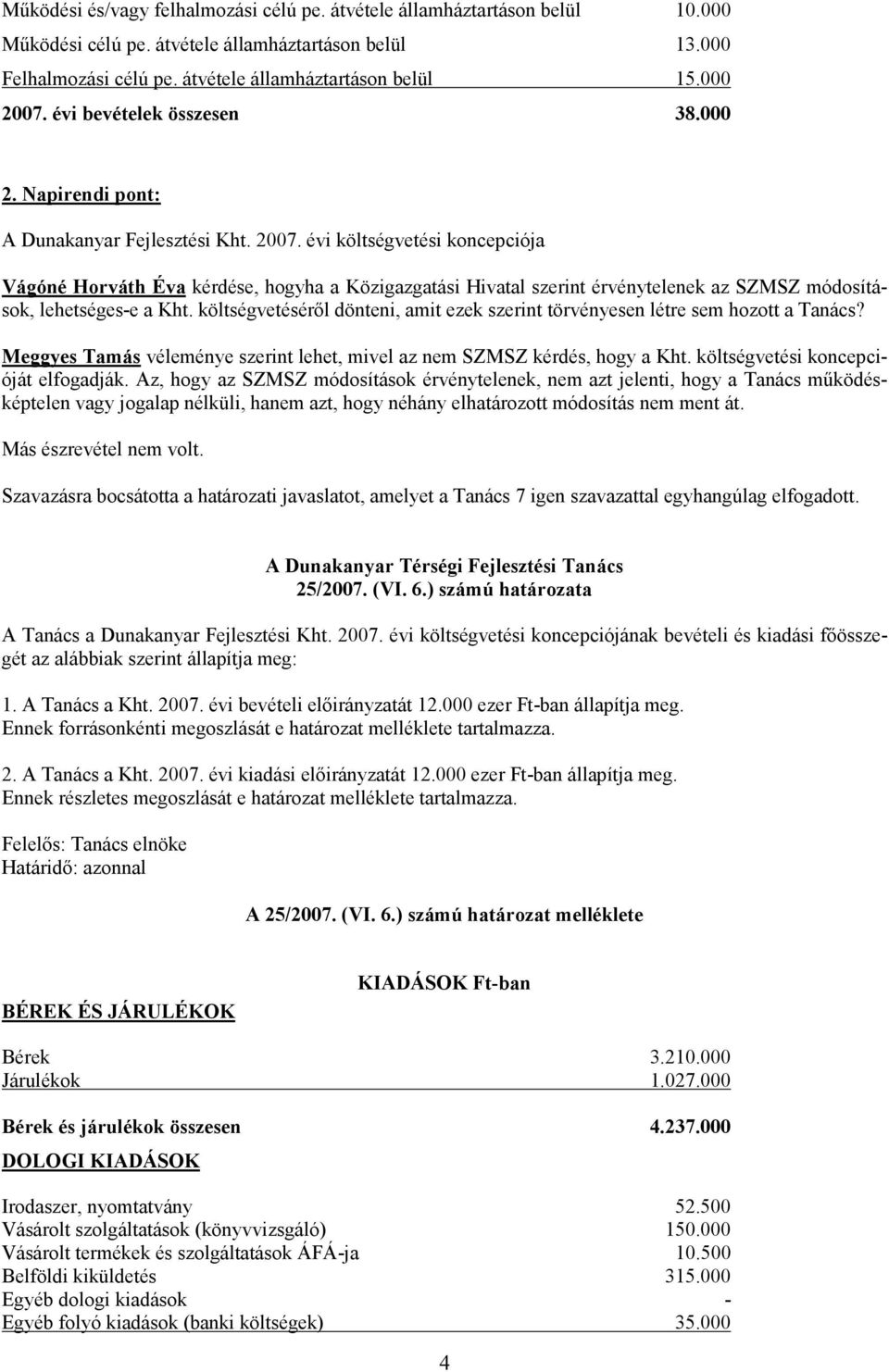 költségvetéséről dönteni, amit ezek szerint törvényesen létre sem hozott a Tanács? Meggyes Tamás véleménye szerint lehet, mivel az nem SZMSZ kérdés, hogy a Kht. költségvetési koncepcióját elfogadják.
