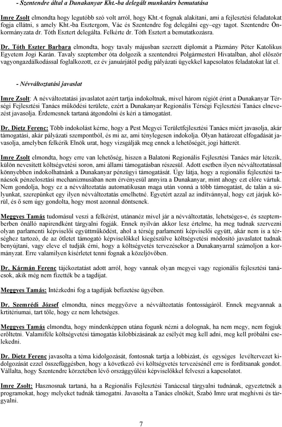 Felkérte dr. Tóth Esztert a bemutatkozásra. Dr. Tóth Eszter Barbara elmondta, hogy tavaly májusban szerzett diplomát a Pázmány Péter Katolikus Egyetem Jogi Karán.