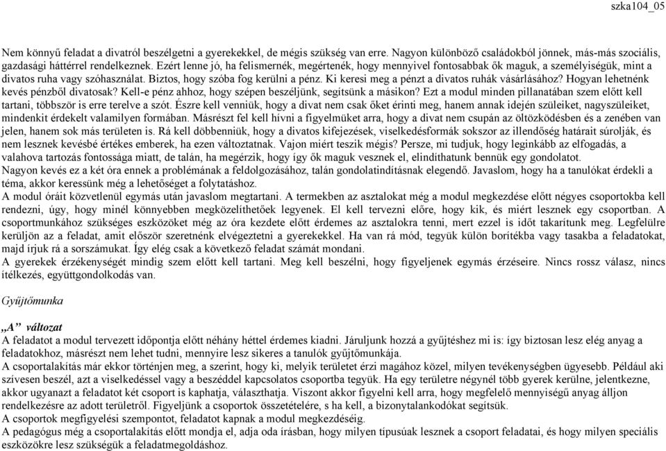 Ki keresi meg a pénzt a divatos ruhák vásárlásához? Hogyan lehetnénk kevés pénzből divatosak? Kell-e pénz ahhoz, hogy szépen beszéljünk, segítsünk a másikon?