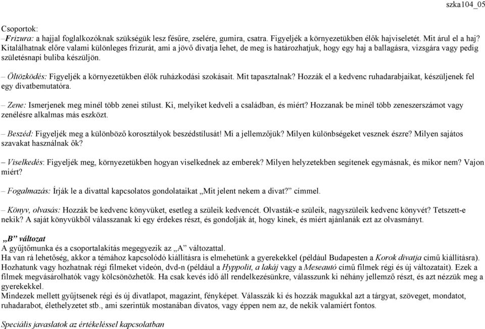 Öltözködés: Figyeljék a környezetükben élők ruházkodási szokásait. Mit tapasztalnak? Hozzák el a kedvenc ruhadarabjaikat, készüljenek fel egy divatbemutatóra.