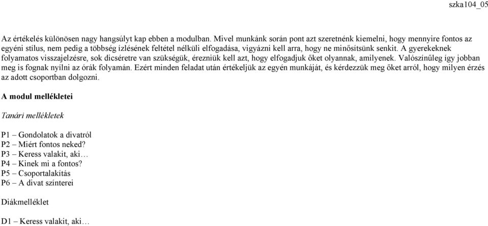 A gyerekeknek folyamatos visszajelzésre, sok dicséretre van szükségük, érezniük kell azt, hogy elfogadjuk őket olyannak, amilyenek. Valószínűleg így jobban meg is fognak nyílni az órák folyamán.