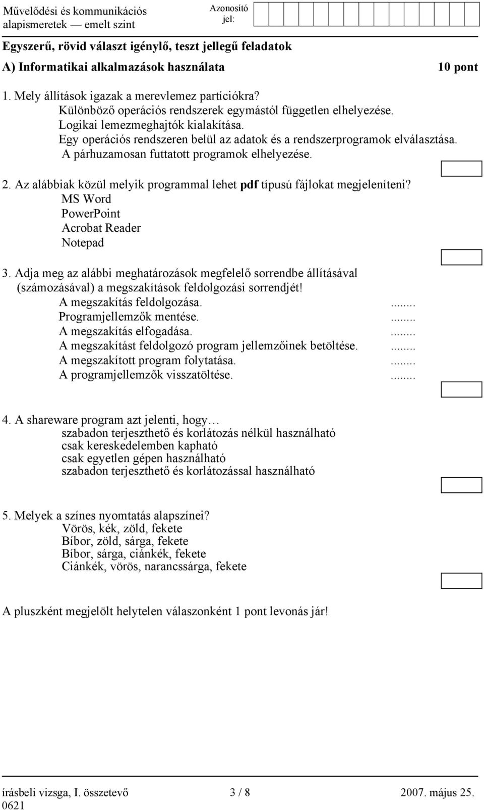 A párhuzamosan futtatott programok elhelyezése. 2. Az alábbiak közül melyik programmal lehet pdf típusú fájlokat megjeleníteni? MS Word PowerPoint Acrobat Reader Notepad 3.