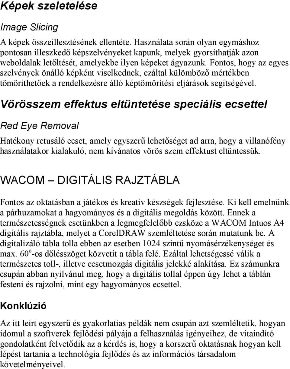 Fontos, hogy az egyes szelvények önálló képként viselkednek, ezáltal külömböző mértékben tömöríthetőek a rendelkezésre álló képtömörítési eljárások segítségével.