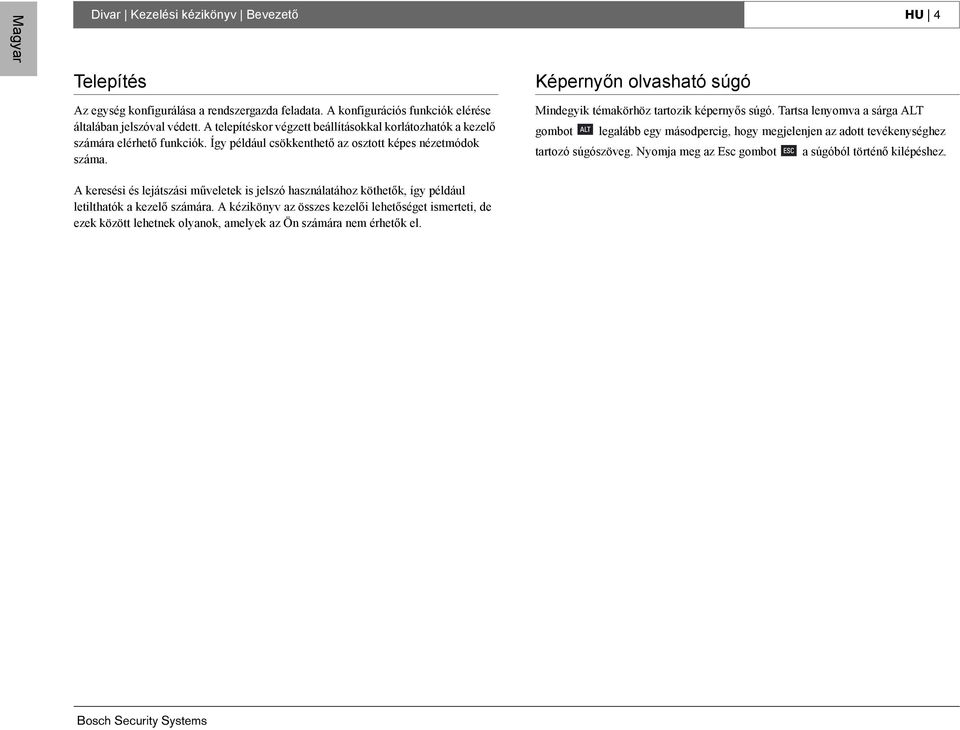 Tartsa lenyomva a sárga ALT gombot legalább egy másodpercig, hogy megjelenjen az adott tevékenységhez tartozó súgószöveg. Nyomja meg az Esc gombot a súgóból történő kilépéshez.