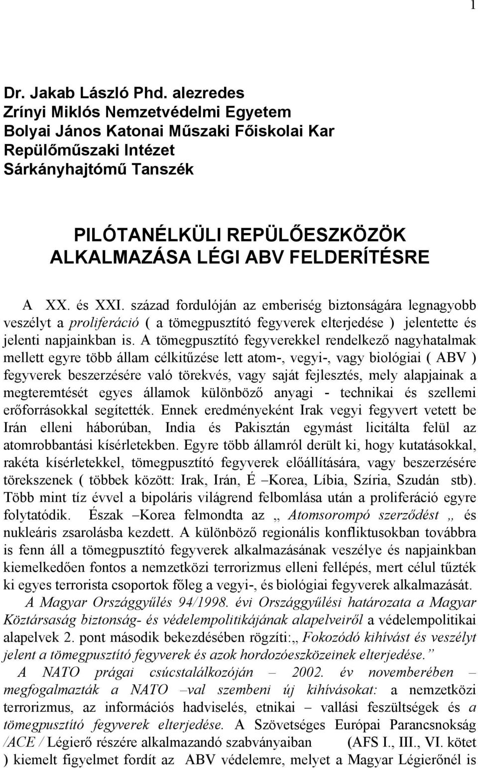 XX. és XXI. század fordulóján az emberiség biztonságára legnagyobb veszélyt a proliferáció ( a tömegpusztító fegyverek elterjedése ) jelentette és jelenti napjainkban is.