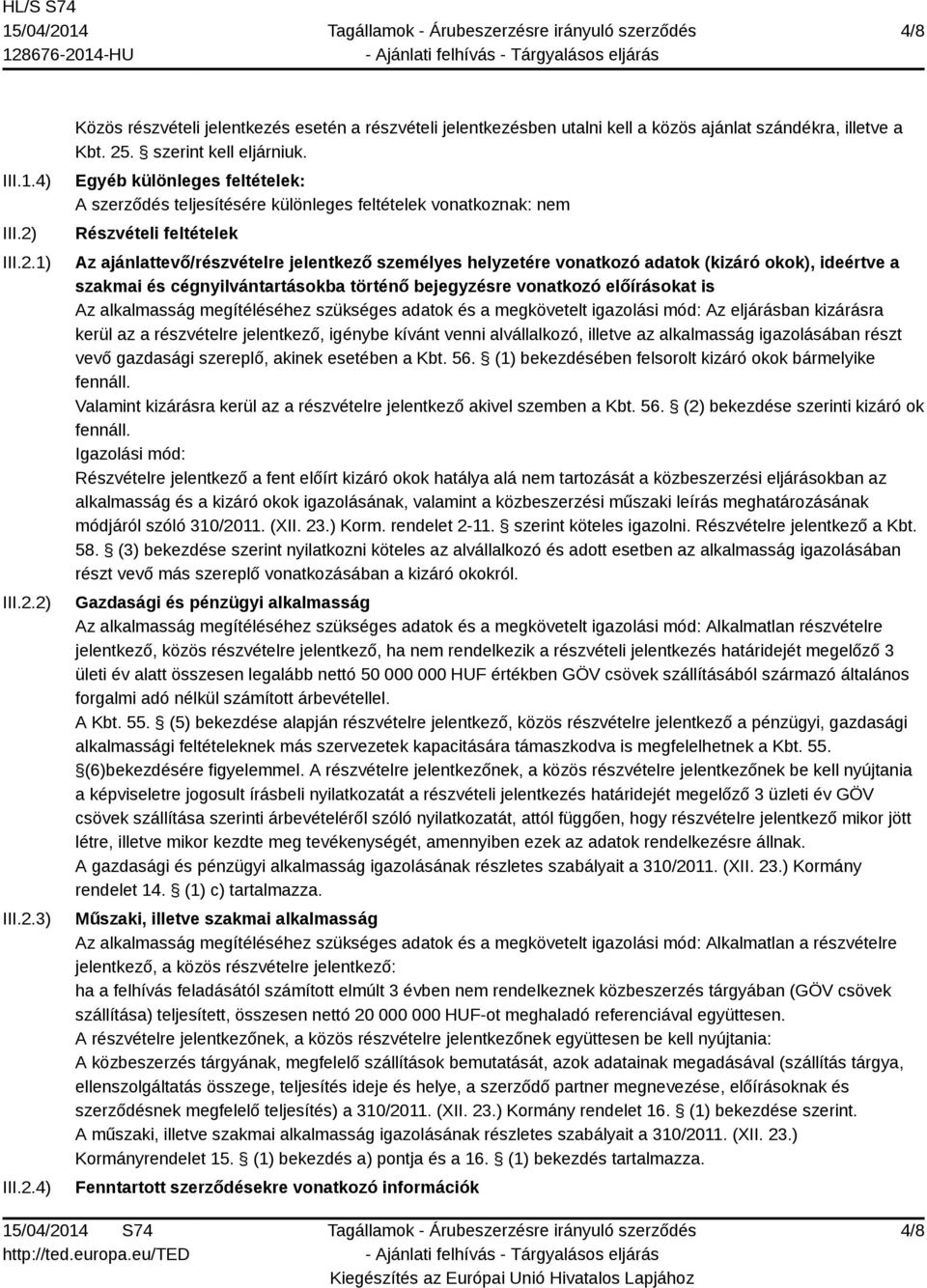 Egyéb különleges feltételek: A szerződés teljesítésére különleges feltételek vonatkoznak: nem Részvételi feltételek Az ajánlattevő/részvételre jelentkező személyes helyzetére vonatkozó adatok (kizáró