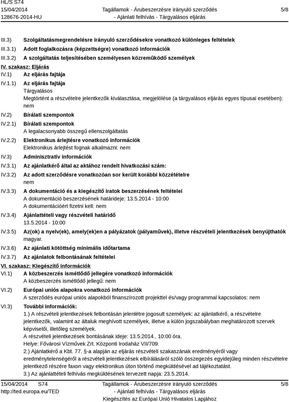 1) 2) Szolgáltatásmegrendelésre irányuló szerződésekre vonatkozó különleges feltételek Adott foglalkozásra (képzettségre) vonatkozó információk A szolgáltatás teljesítésében személyesen közreműködő