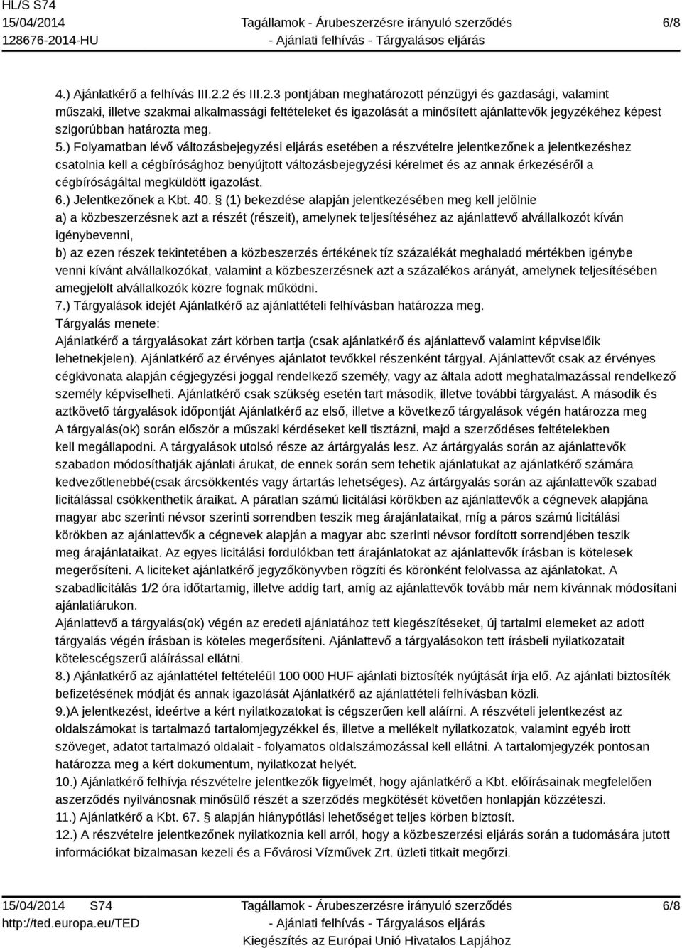 5.) Folyamatban lévő változásbejegyzési eljárás esetében a részvételre jelentkezőnek a jelentkezéshez csatolnia kell a cégbírósághoz benyújtott változásbejegyzési kérelmet és az annak érkezéséről a