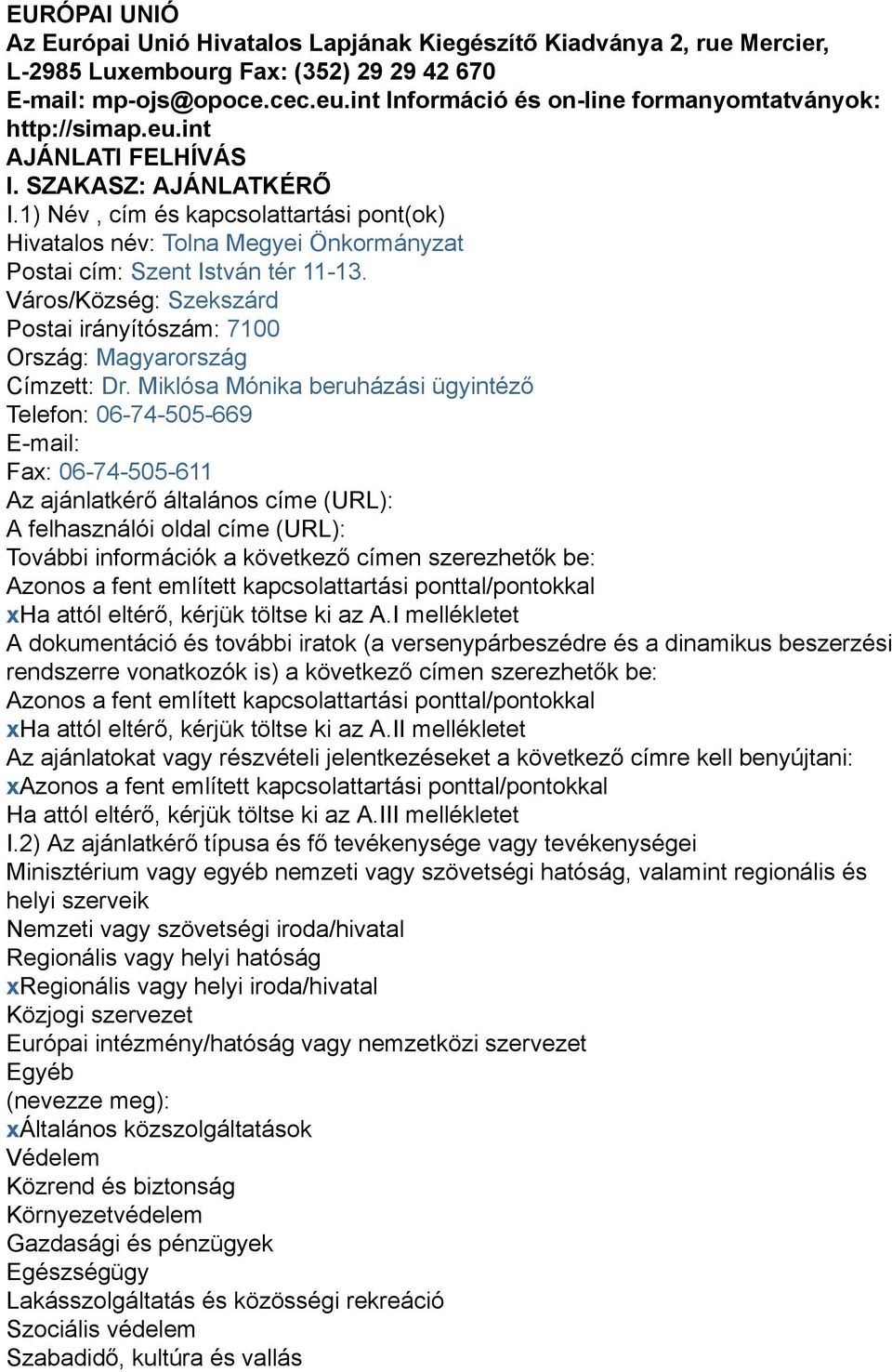 1) Név, cím és kapcsolattartási pont(ok) Hivatalos név: Tolna Megyei Önkormányzat Postai cím: Szent István tér 11-13.