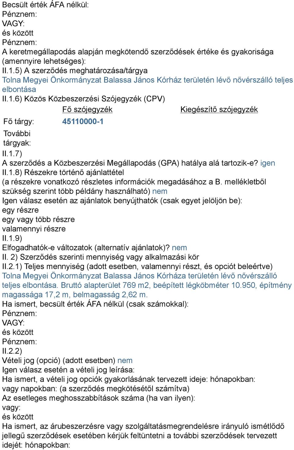 6) Közös Közbeszerzési Szójegyzék (CPV) Fő szójegyzék Kiegészítő szójegyzék Fő tárgy: 45110000-1 További tárgyak: II.1.7) A szerződés a Közbeszerzési Megállapodás (GPA) hatálya alá tartozik-e?