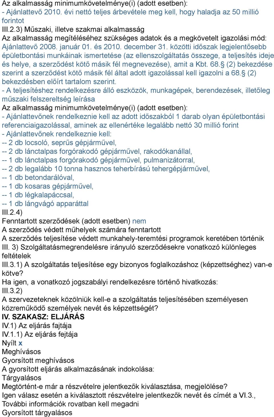 3) Műszaki, illetve szakmai alkalmasság Az alkalmasság megítéléséhez szükséges adatok és a megkövetelt igazolási mód: Ajánlattevő 2008. január 01. és 2010. december 31.