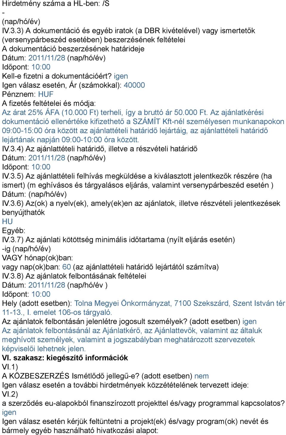 Időpont: 10:00 Kell-e fizetni a dokumentációért? igen Igen válasz esetén, Ár (számokkal): 40000 HUF A fizetés feltételei és módja: Az árat 25% ÁFA (10.000 Ft)