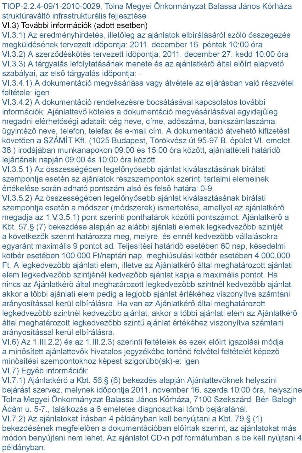 december 27. kedd 10:00 óra VI.3.3) A tárgyalás lefolytatásának menete és az ajánlatkérő által előírt alapvető szabályai, az első tárgyalás időpontja: - VI.3.4.