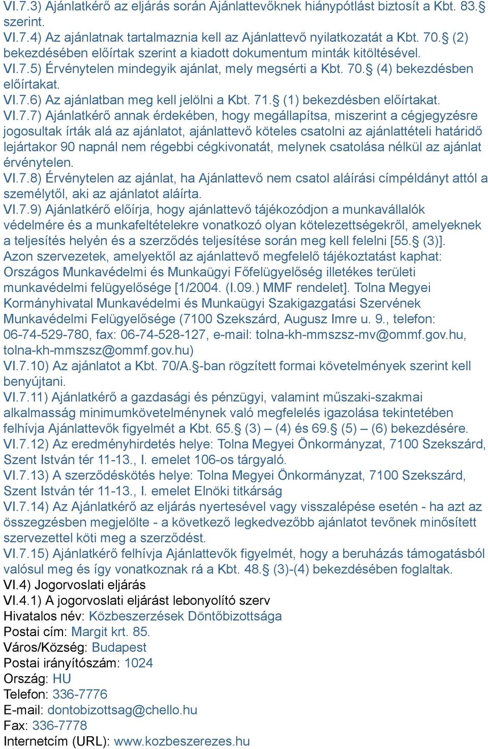 71. (1) bekezdésben előírtakat. VI.7.7) Ajánlatkérő annak érdekében, hogy megállapítsa, miszerint a cégjegyzésre jogosultak írták alá az ajánlatot, ajánlattevő köteles csatolni az ajánlattételi