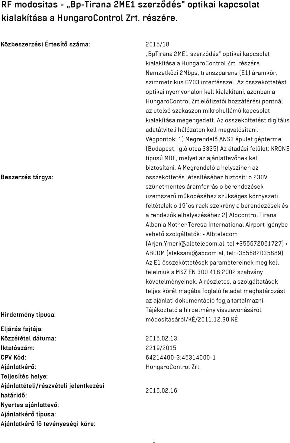 Az összeköttetést optikai nyomvonalon kell kialakítani, azonban a HungaroControl Zrt előfizetői hozzáférési pontnál az utolsó szakaszon mikrohullámú kapcsolat kialakítása megengedett.