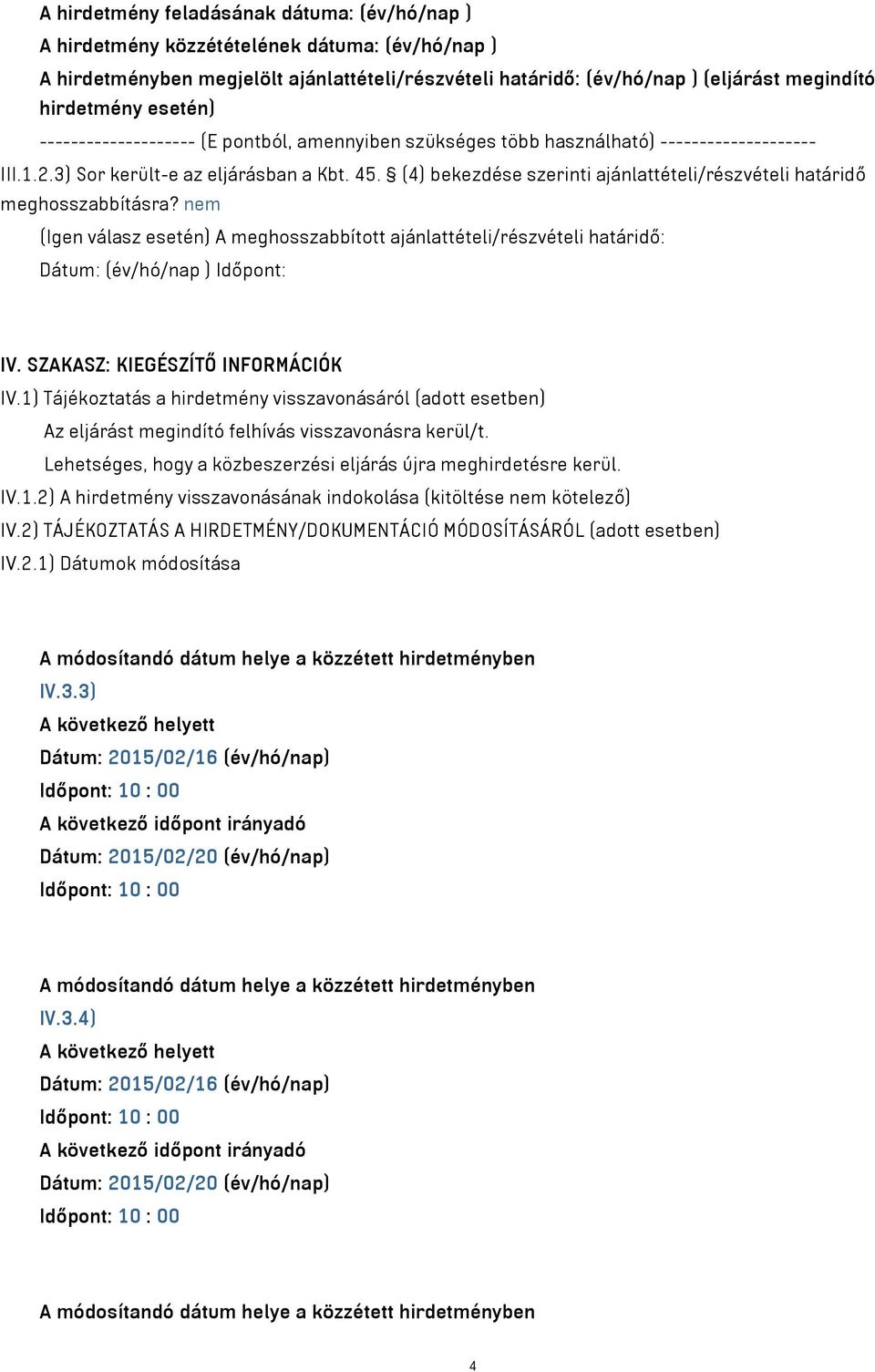 (4) bekezdése szerinti ajánlattételi/részvételi határidő meghosszabbításra? nem (Igen válasz esetén) A meghosszabbított ajánlattételi/részvételi határidő: Dátum: (év/hó/nap ) Időpont: IV.