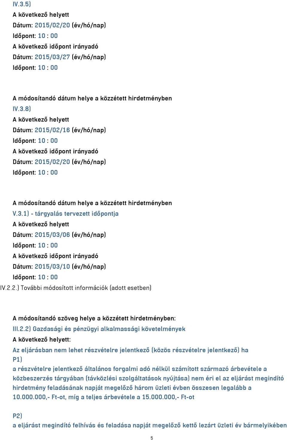 részvételre jelentkező (közös részvételre jelentkező) ha P1) a részvételre jelentkező általános forgalmi adó nélkül számított származó árbevétele a közbeszerzés tárgyában (távközlési szolgáltatások
