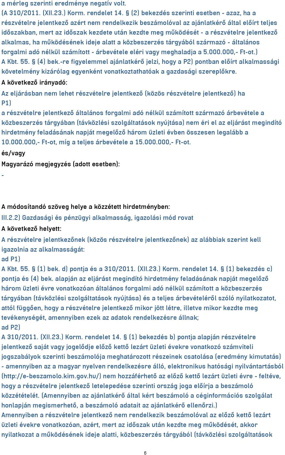 a részvételre jelentkező alkalmas, ha működésének ideje alatt a közbeszerzés tárgyából származó - általános forgalmi adó nélkül számított - árbevétele eléri vagy meghaladja a 5.000.000,- Ft-ot.