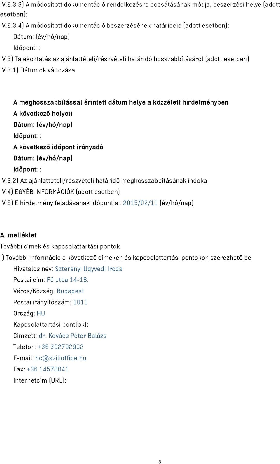3.2) Az ajánlattételi/részvételi határidő meghosszabbításának indoka: IV.4) EGYÉB INFORMÁCIÓK (adott esetben) IV.5) E hirdetmény feladásának időpontja : 2015/02/11 (év/hó/nap) A.