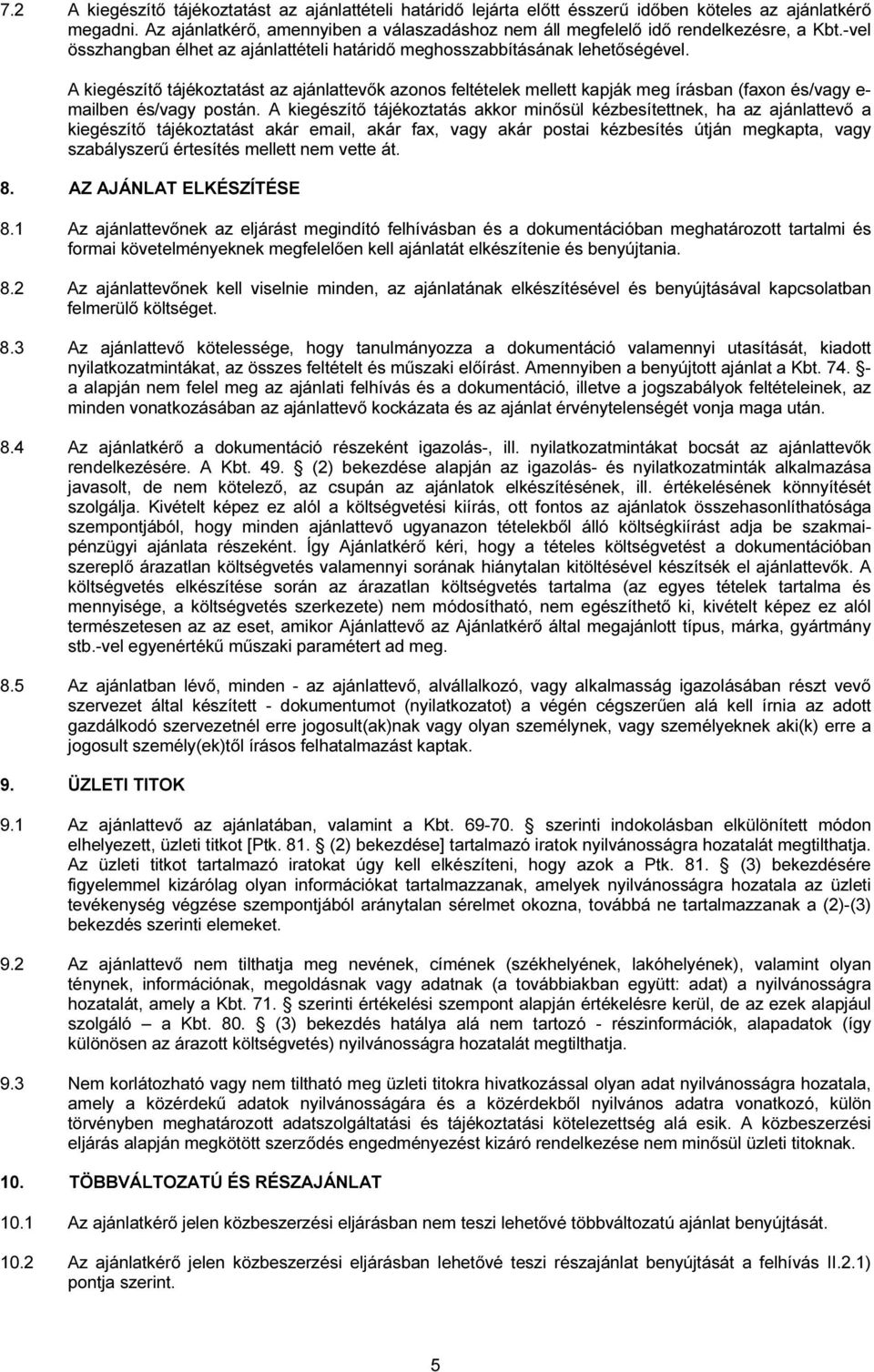 A kiegészítő tájékoztatást az ajánlattevők azonos feltételek mellett kapják meg írásban (faxon és/vagy e- mailben és/vagy postán.