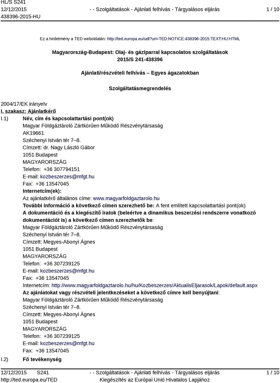 2004/17/EK irányelv I. szakasz: Ajánlatkérő I.1) Név, cím és kapcsolattartási pont(ok) Magyar Földgáztároló Zártkörűen Működő Részvénytársaság AK19661 Széchenyi István tér 7 8. Címzett: dr.