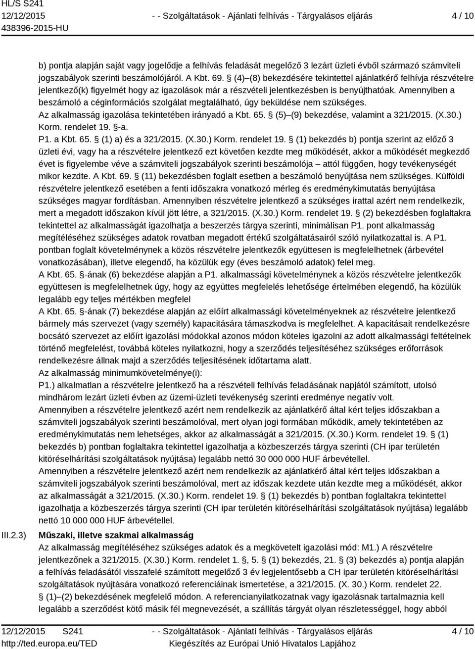 Amennyiben a beszámoló a céginformációs szolgálat megtalálható, úgy beküldése nem szükséges. Az alkalmasság igazolása tekintetében irányadó a Kbt. 65. (5) (9) bekezdése, valamint a 321/2015. (X.30.