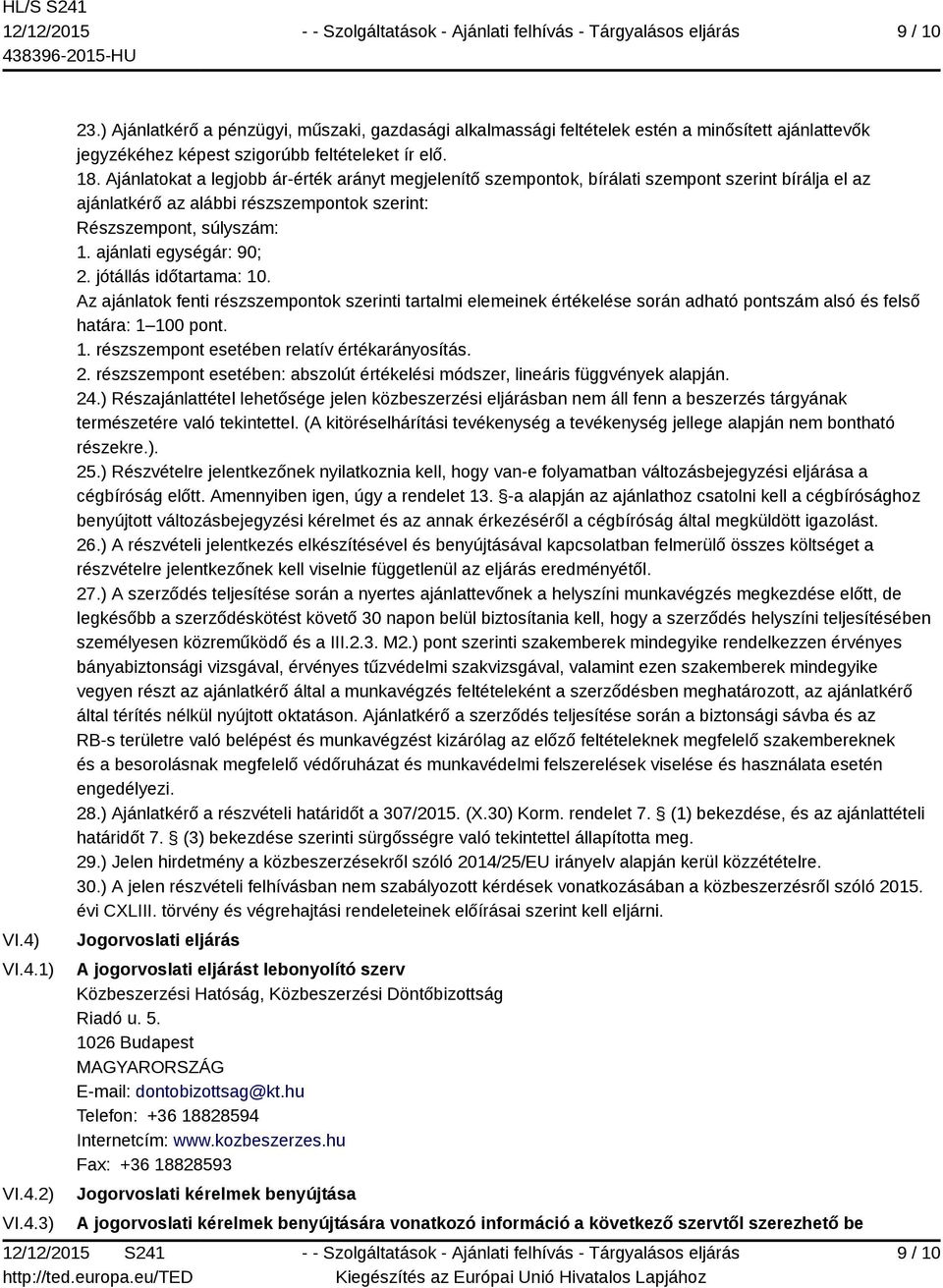 jótállás időtartama: 10. Az ajánlatok fenti részszempontok szerinti tartalmi elemeinek értékelése során adható pontszám alsó és felső határa: 1 100 pont. 1. részszempont esetében relatív értékarányosítás.