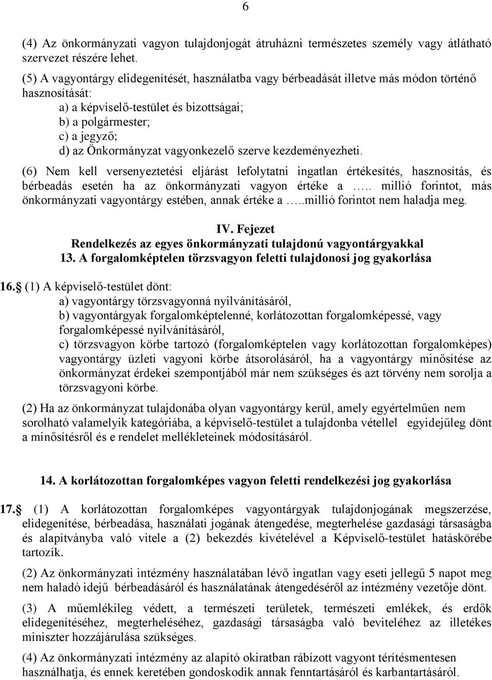 vagyonkezelő szerve kezdeményezheti. (6) Nem kell versenyeztetési eljárást lefolytatni ingatlan értékesítés, hasznosítás, és bérbeadás esetén ha az önkormányzati vagyon értéke a.