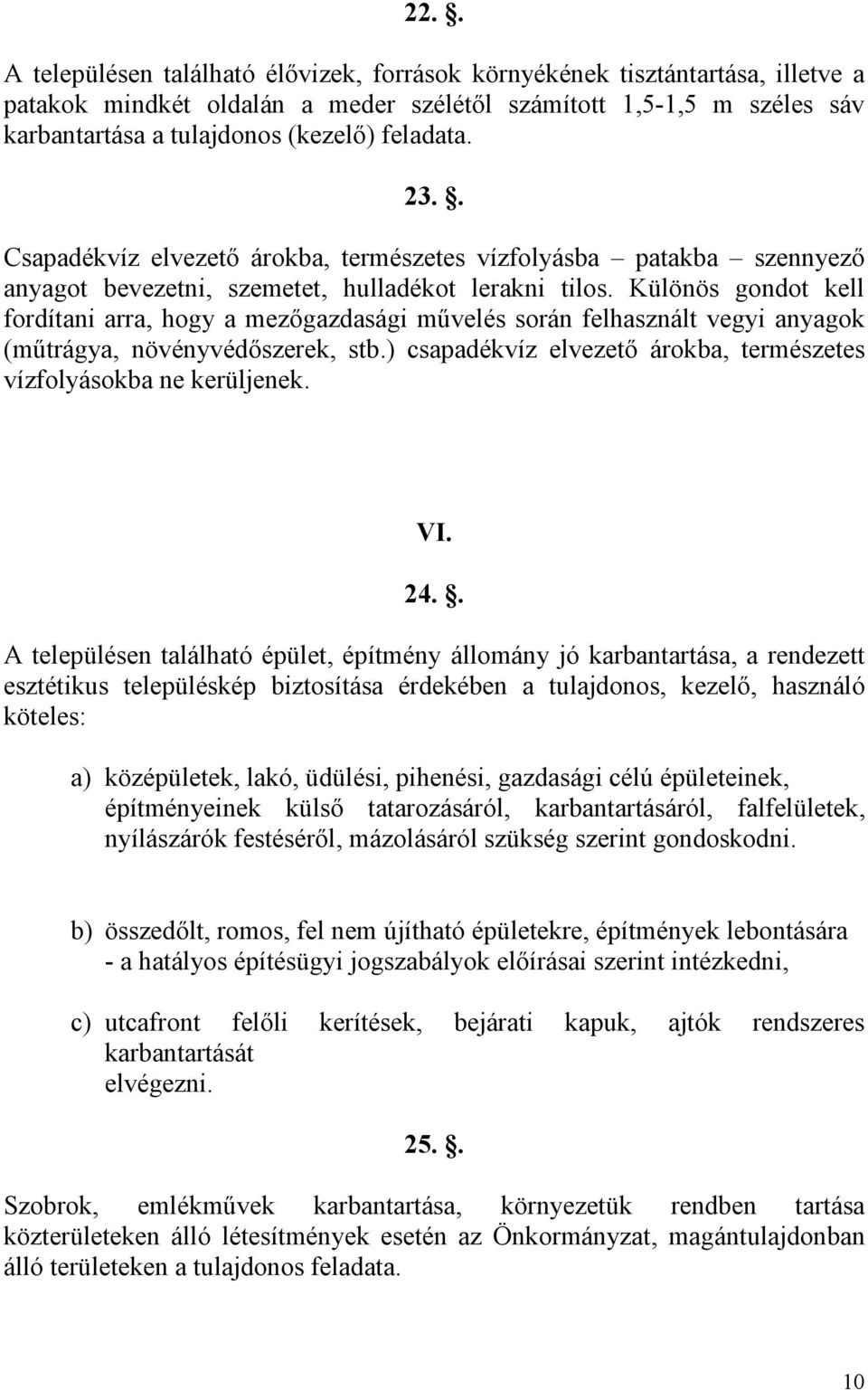 Különös gondot kell fordítani arra, hogy a mezıgazdasági mővelés során felhasznált vegyi anyagok (mőtrágya, növényvédıszerek, stb.