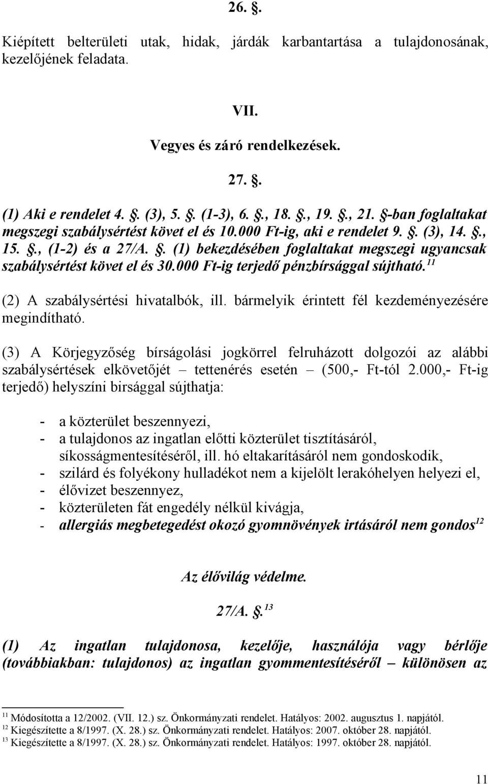 000 Ft-ig terjedı pénzbírsággal sújtható. 11 (2) A szabálysértési hivatalbók, ill. bármelyik érintett fél kezdeményezésére megindítható.